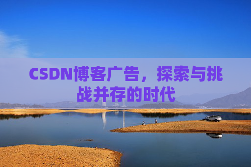 CSDN博客广告，探索与挑战并存的时代