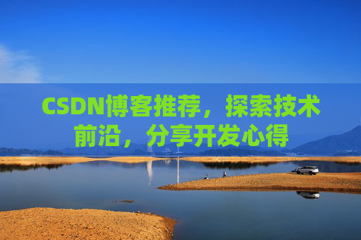 CSDN博客推荐，探索技术前沿，分享开发心得